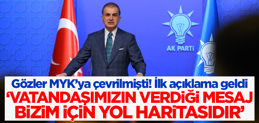 AK Parti Sözcüsü Ömer Çelik: Vatandaşımızın verdiği mesaj bizim için yol haritasıdır!