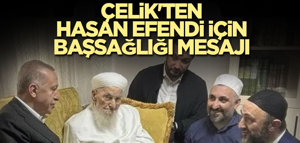 AK Parti Sözcüsü Ömer Çelik'ten, Hasan efendi için başsağlığı mesajı
