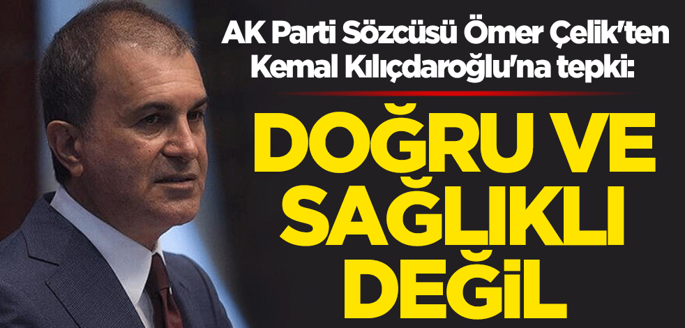 AK Parti Sözcüsü Ömer Çelik'ten Kemal Kılıçdaroğlu'na tepki: Doğru ve sağlıklı bir siyaset tarzı değil
