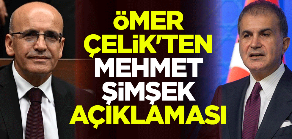 AK Parti Sözcüsü Ömer Çelik'ten Mehmet Şimşek açıklaması