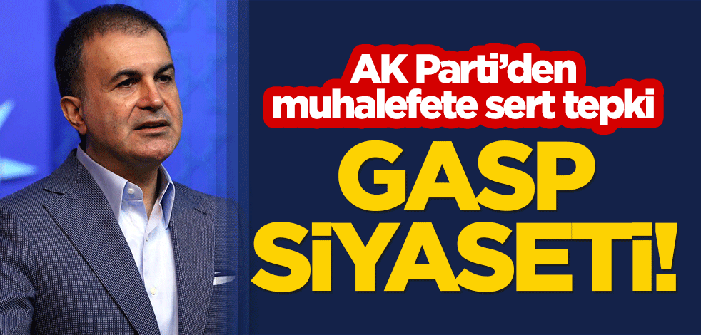 AK Parti Sözcüsü Ömer Çelik'ten muhalefete sert tepki: Gasp siyaseti!
