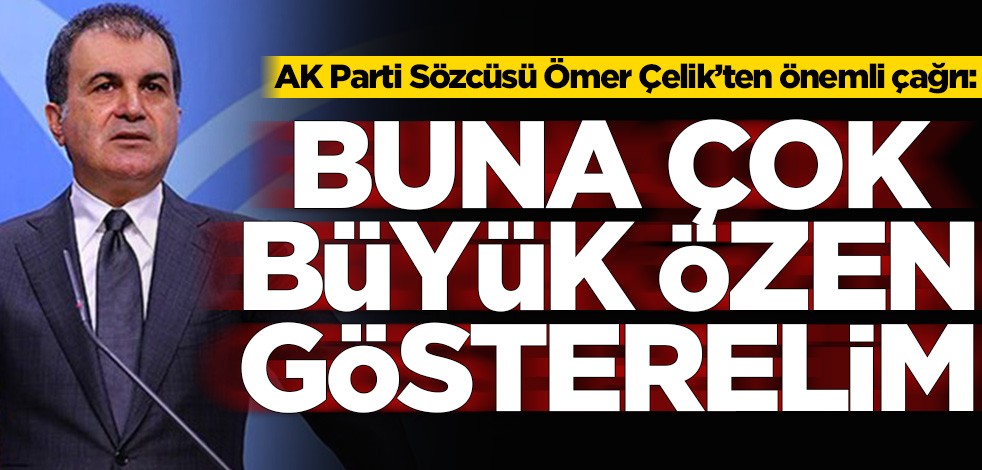 AK Parti Sözcüsü Ömer Çelik’ten önemli çağrı: Buna çok büyük özen gösterelim