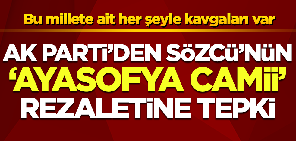 AK Parti Sözcüsü Ömer Çelik'ten Sözcü'nün 'Ayasofya' rezaletine tepki