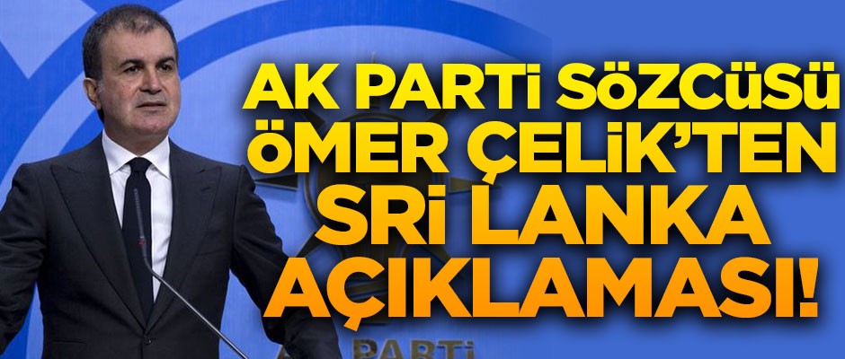 AK Parti Sözcüsü Ömer Çelik'ten "Sri Lanka" açıklaması!
