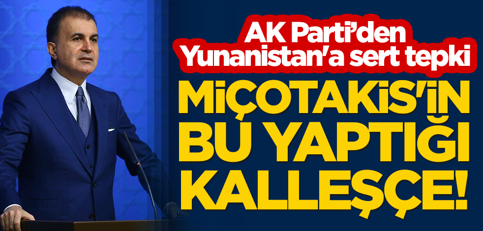 AK Parti Sözcüsü Ömer Çelik'ten Yunanistan'a sert tepki: Miçotakis'in bu yaptığı kalleşçe!