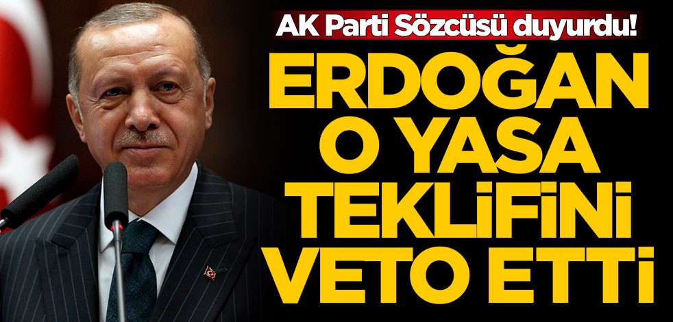 AK Parti duyurdu! 'Erdoğan o yasa teklifini veto etti'