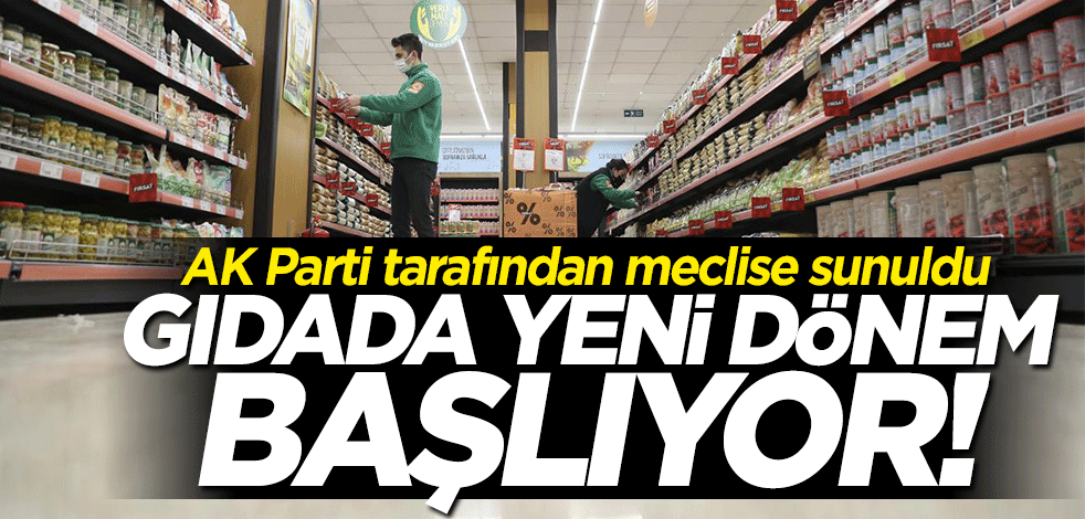 AK Parti tarafından meclise sunuldu... Gıdada yeni dönem başlıyor