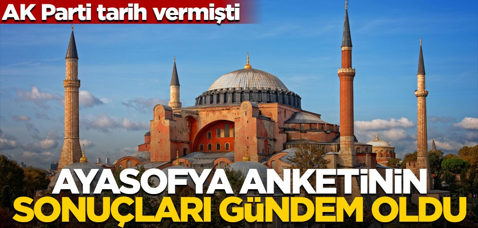 AK Parti tarih vermişti... Ayasofya anketinin sonuçları gündem oldu