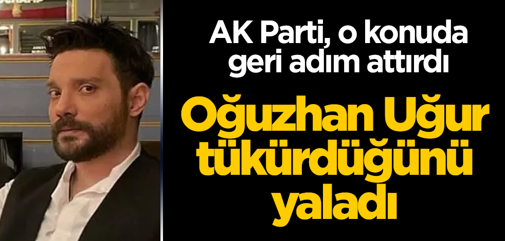 AK Parti tepki gösterdi, Oğuzhan Uğur tükürdüğünü yaladı