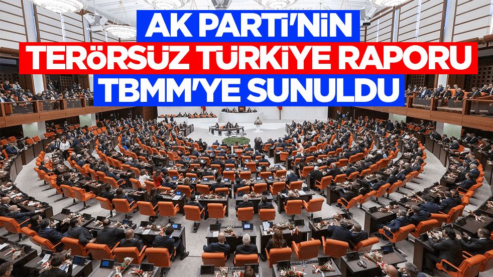 AK Parti “Terörsüz Türkiye” raporunu TBMM'ye sundu