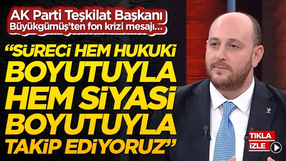 AK Parti Teşkilat Başkanı Büyükgümüş’ten fon krizi mesajı… “Süreci hem hukuki boyutuyla hem siyasi boyutuyla takip ediyoruz”