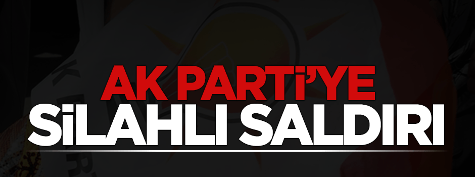AK Parti toplantısına silahlı saldırı