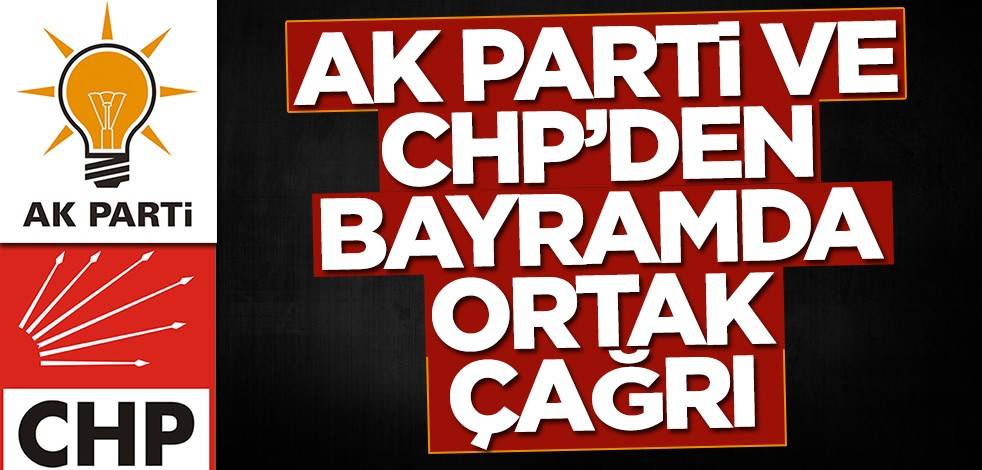 AK Parti ve CHP'den ortak çağrı! Dikkat çeken sözler