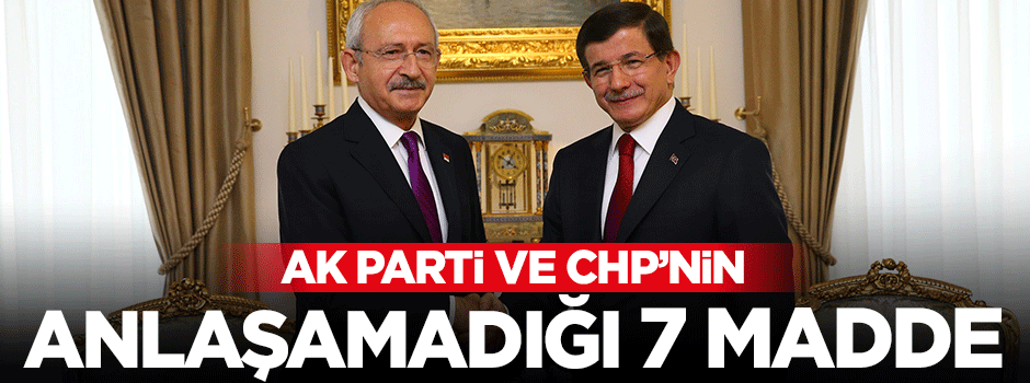 AK Parti ve CHP'nin anlaşamadığı 7 madde