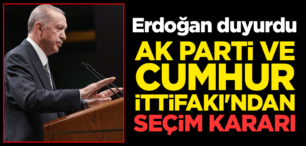 AK Parti ve Cumhur İttifakı'ndan seçim kararı... Erdoğan duyurdu