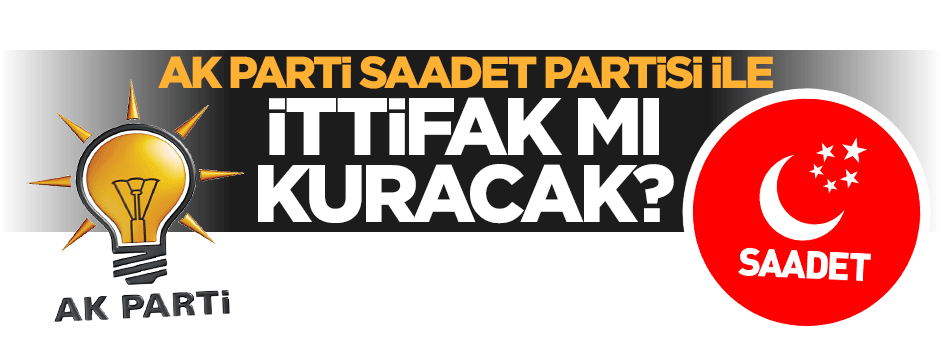 AK Parti ve Saadet Partisi arasında ittifak iddiası