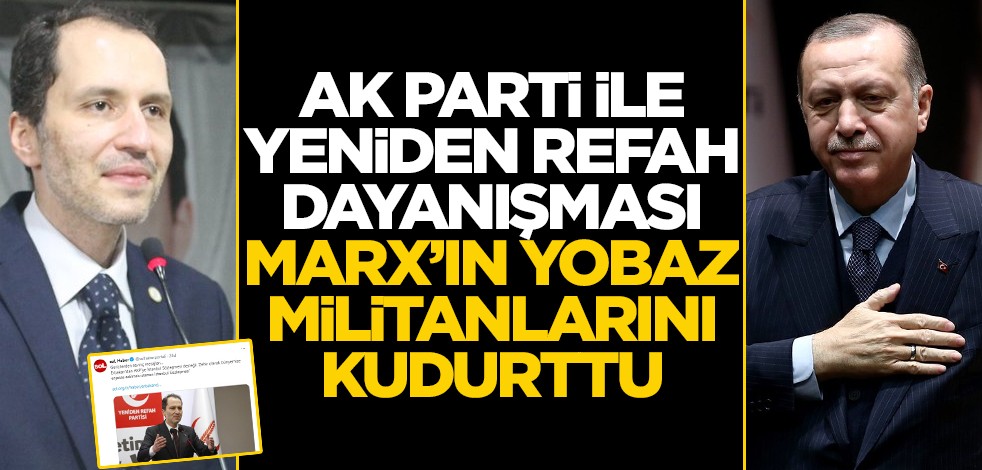 AK Parti ve Yeniden Refah dayanışması Marx'ın yobaz militanlarını kudurttu