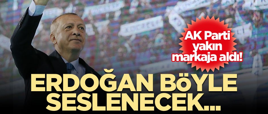 AK Parti yakın markaja aldı! Erdoğan böyle seslenecek...