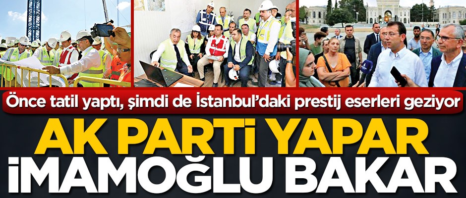 AK Parti yapar, İmamoğlu bakar