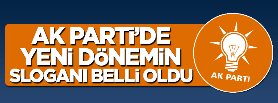 AK Parti yeni dönemin sloganını duyurdu