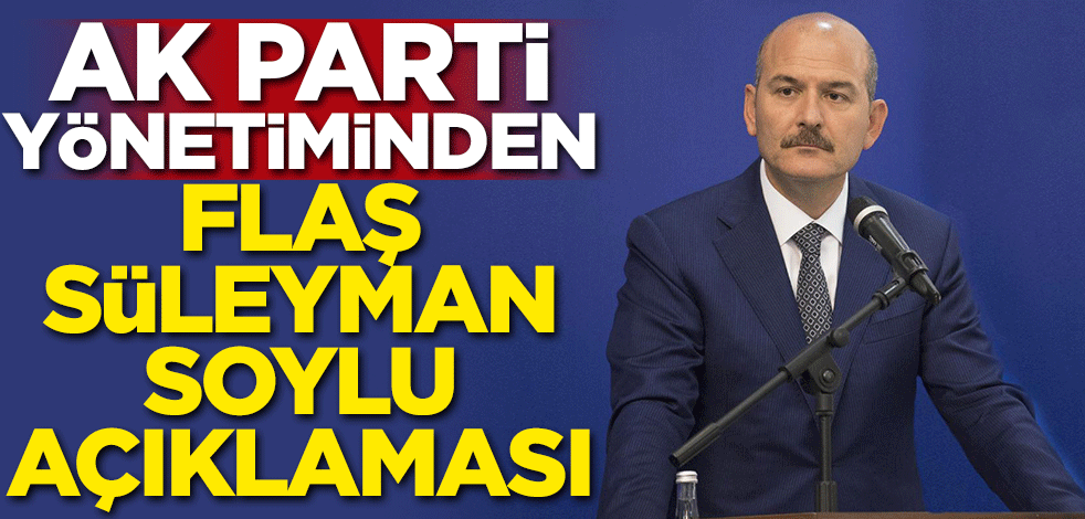 AK Parti yönetiminden flaş Süleyman Soylu açıklaması