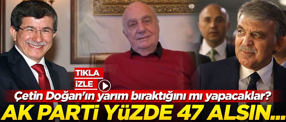 "AK Parti yüzde 47 alsın..."