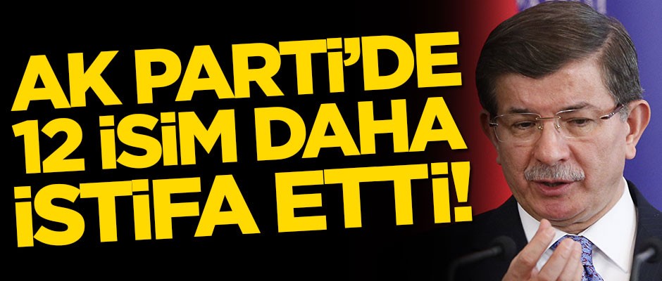 AK Parti'de 12 isim daha istifa etti