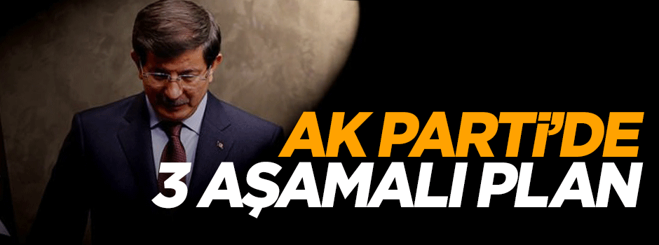 AK Parti'de 3 aşamalı plan devrede