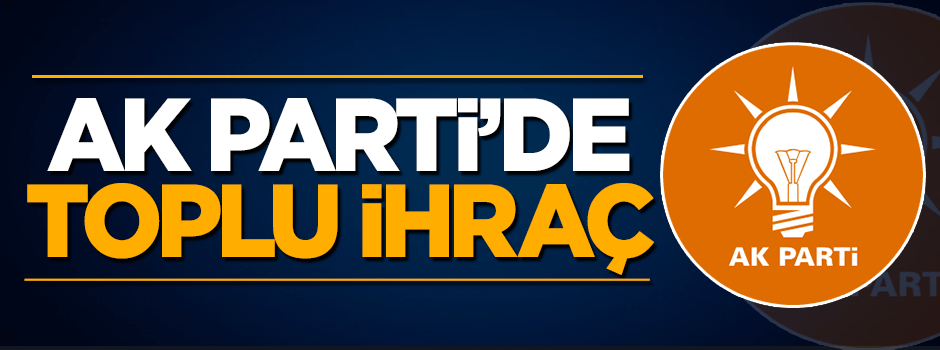 AK Parti'de 34 kişi FETÖ'den ihraç edildi