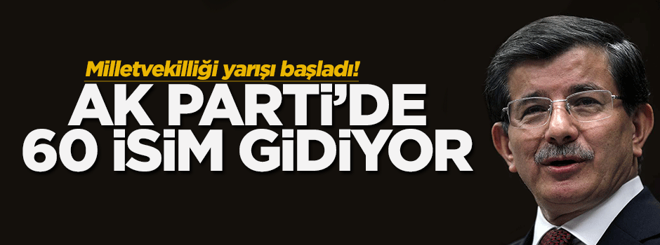 AK Parti'de 60 isim liste dışı kalabilir!