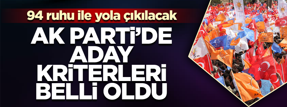 AK Parti’de aday kriterleri belli oldu… 94 ruhu ile yola çıkılacak