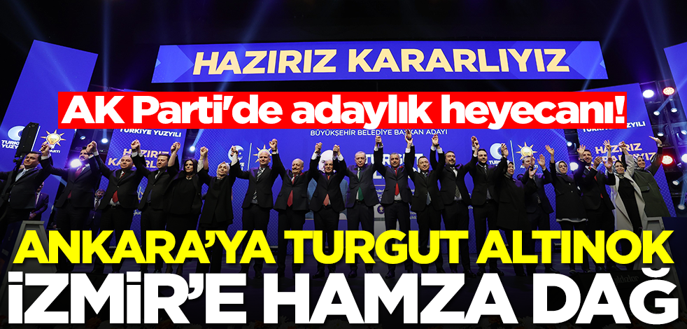 AK Parti'de adaylık heyecanı! Ankara'ya Turgut Altınok, İzmir'e Hamza Dağ
