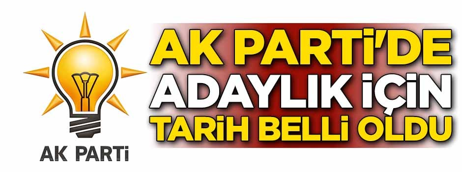 AK Parti'de adaylık tarihi belli oldu
