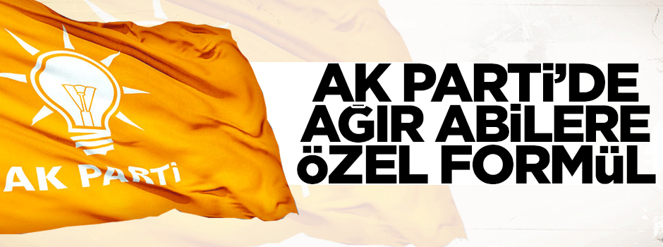 AK Parti'de 'Ağır abi' formülü