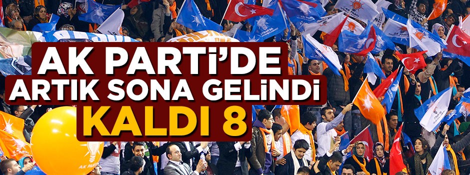 AK Parti'de artık sona gelindi! Kaldı 8