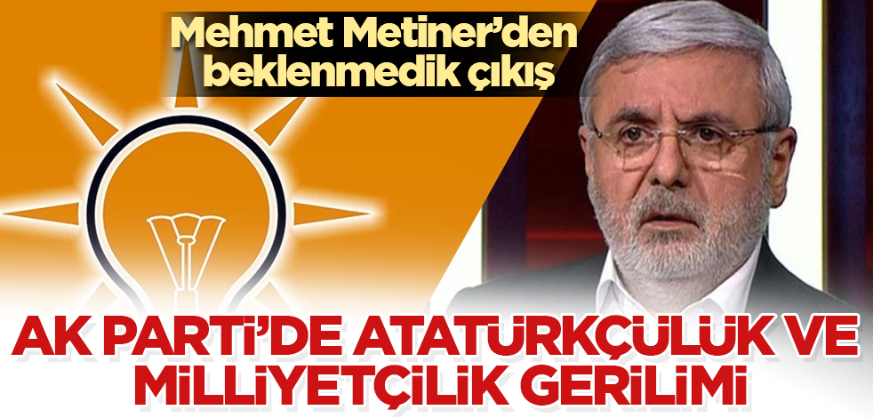 AK Parti'de Atatürkçülük ve milliyetçilik gerilimi! Mehmet Metiner’den beklenmedik çıkış