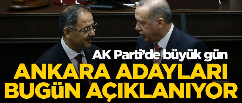 AK Parti'de büyük gün! Ankara adayları açıklanıyor