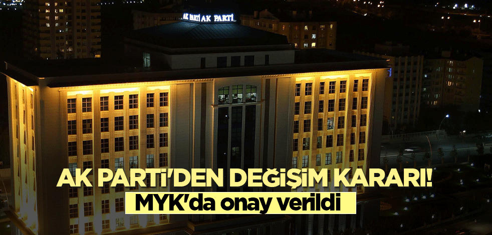 AK Parti'de değişim kararı! MYK'da onay verildi