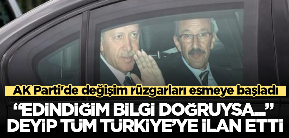 AK Parti'de değişim rüzgarları esmeye başladı! Erdoğan'a yakın isim, "Edindiğim bilgi doğruysa..." diyerek o flaş haberi tüm Türkiye'ye ilan etti
