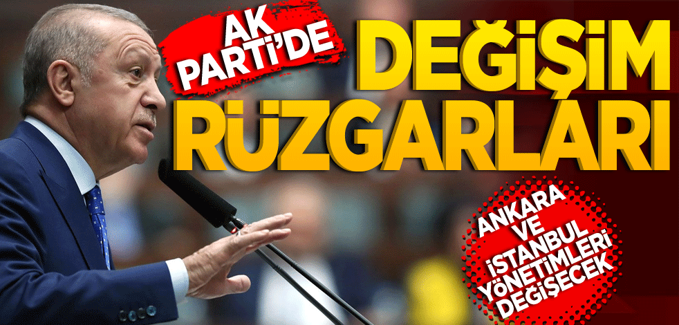 AK Parti'de değişim rüzgarları! İstanbul ve Ankara'da il yönetimleri değişecek