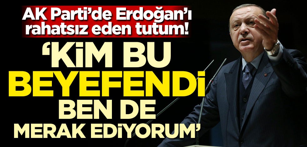 AK Parti'de Erdoğan'ı rahatsız eden tutum! 'Kim bu beyefendi ben de merak ediyorum'