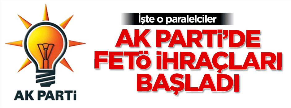 AK Parti'de FETÖ ihraçları başladı! İşte o isimler