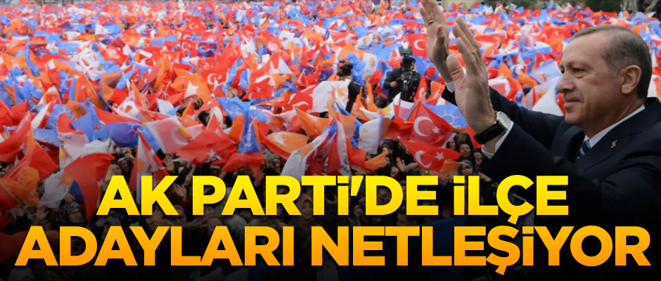 AK Parti'de ilçe adayları netleşiyor