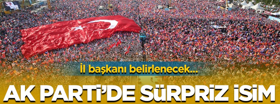 AK Parti'de İstanbul için sürpriz isim