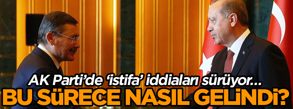 AK Parti’de istifa iddiaları sürüyor… Bu sürece nasıl gelindi?