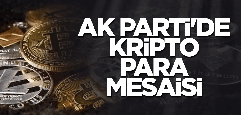 AK Parti'de kripto para mesaisi