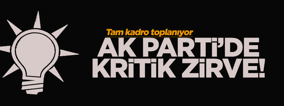 AK Parti'de kritik zirve!