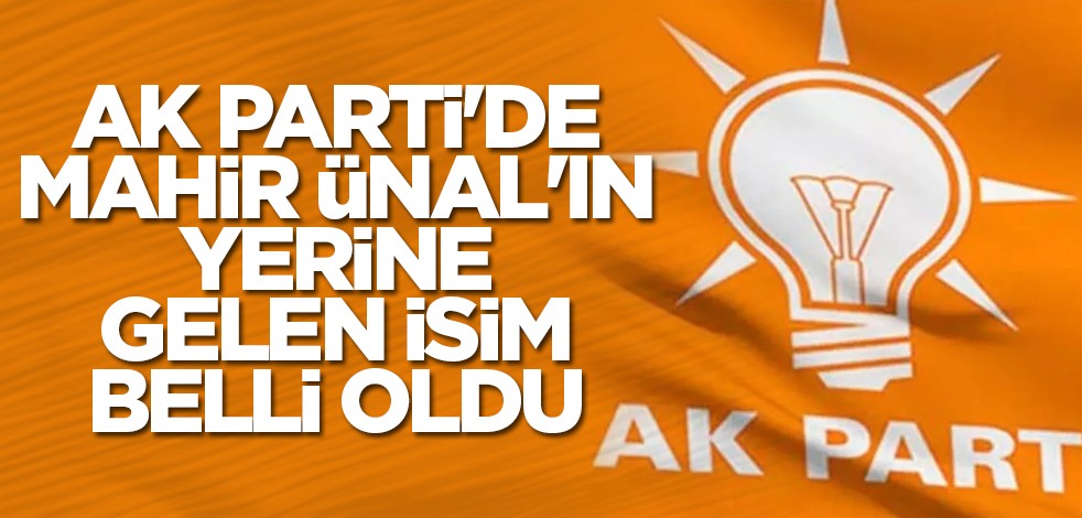 AK Parti'de Mahir Ünal'ın yerine gelen isim belli oldu