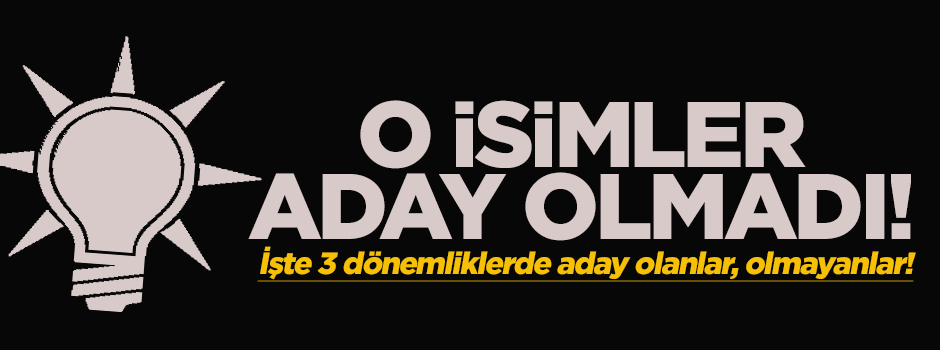 AK Parti'de o isimler vekillik başvurusu yapmadı