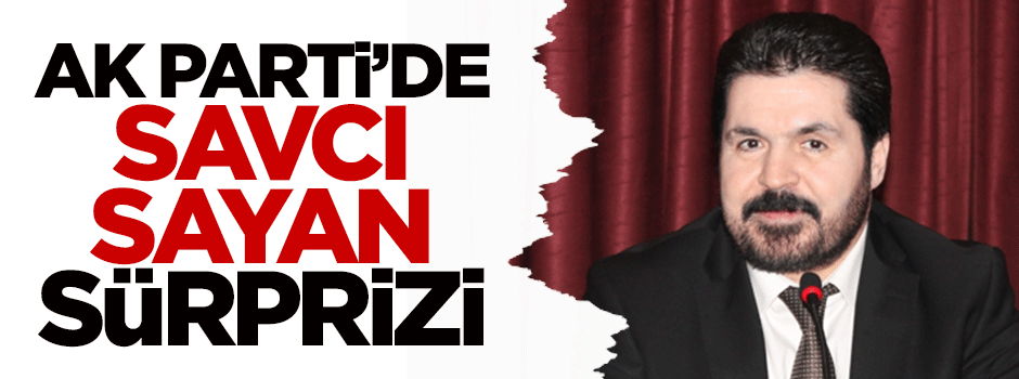 AK Parti'de Savcı Sayan sürprizi!